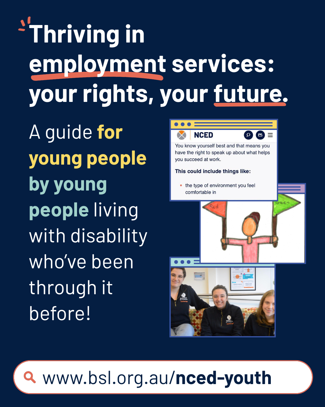 Thriving in employment services: your rights, your future. A guide for young people, by young people who've been through it before. To the right of the text are screenshots of a website, a hand drawn person holding a red and green flag in each hand, and a photo of three young people on a couch wearing BSL jumpers.